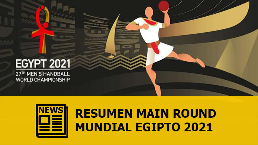 Mundial Egipto 2021: Resumen de Main Round